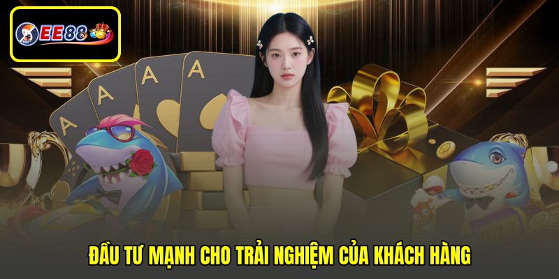 Đầu tư mạnh cho trải nghiệm của khách hàng