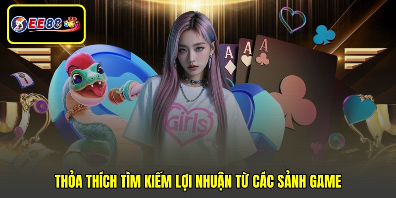 Thỏa thích tìm kiếm lợi nhuận từ các sảnh game